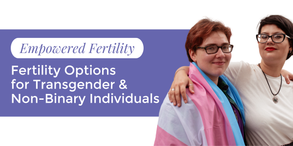 Fertility Options for Trans & Non-Binary Individuals